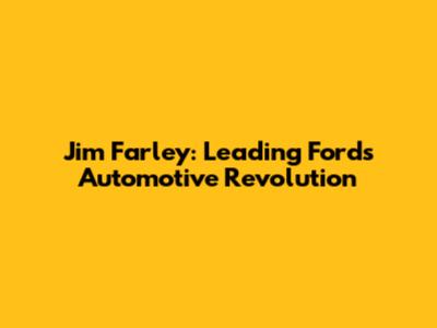 Jim Farley: Leading Ford's Automotive Revolution