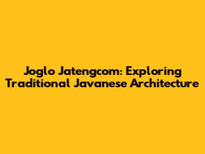 Joglo Jatengcom: Exploring Traditional Javanese Architecture