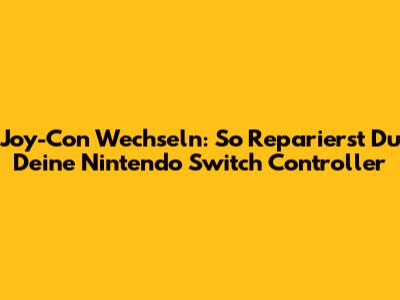 Joy-Con Wechseln: So Reparierst Du Deine Nintendo Switch Controller