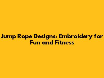 Jump Rope Designs: Embroidery for Fun and Fitness