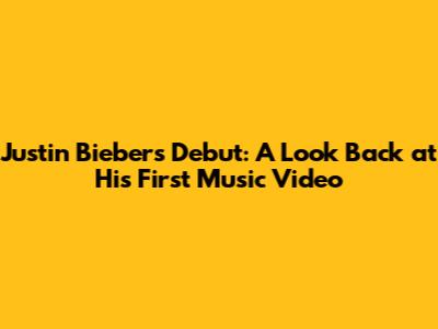 Justin Bieber's Debut: A Look Back at His First Music Video