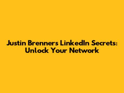 Justin Brenner's LinkedIn Secrets: Unlock Your Network