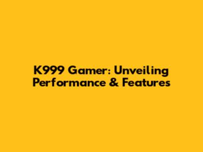 K999 Gamer: Unveiling Performance & Features