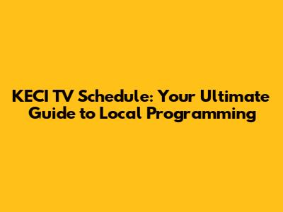 KECI TV Schedule: Your Ultimate Guide to Local Programming