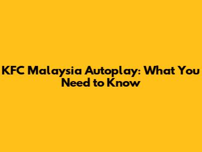 KFC Malaysia Autoplay: What You Need to Know