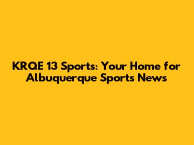 KRQE 13 Sports: Your Home for Albuquerque Sports News