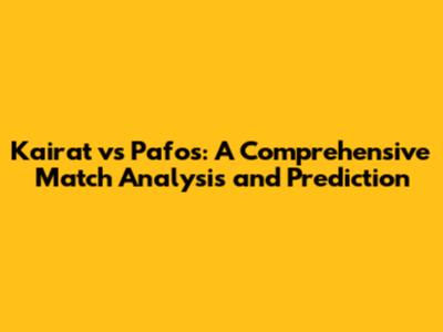 Kairat vs Pafos: A Comprehensive Match Analysis and Prediction