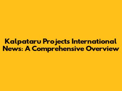 Kalpataru Projects International News: A Comprehensive Overview
