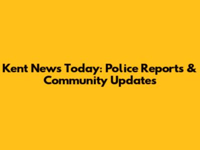 Kent News Today: Police Reports & Community Updates