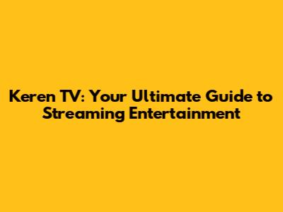 Keren TV: Your Ultimate Guide to Streaming Entertainment
