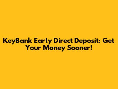 KeyBank Early Direct Deposit: Get Your Money Sooner!