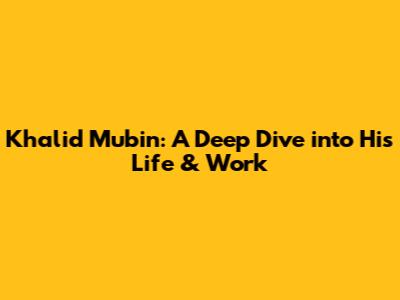 Khalid Mubin: A Deep Dive into His Life & Work