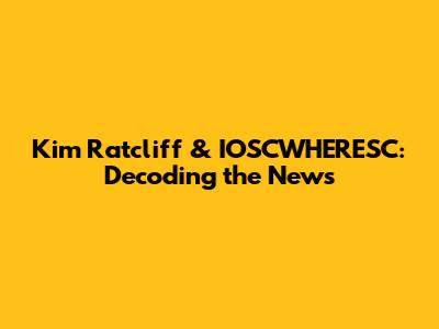 Kim Ratcliff & IOSCWHERESC: Decoding the News