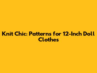Knit Chic: Patterns for 12-Inch Doll Clothes