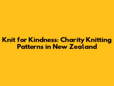Knit for Kindness: Charity Knitting Patterns in New Zealand