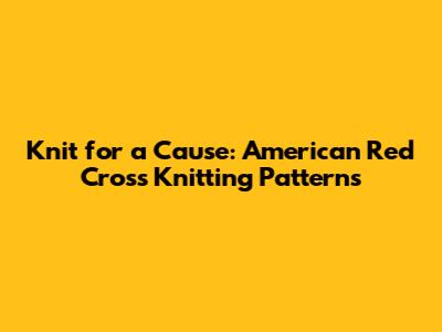 Knit for a Cause: American Red Cross Knitting Patterns