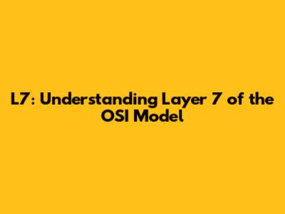 L7: Understanding Layer 7 of the OSI Model
