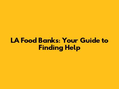 LA Food Banks: Your Guide to Finding Help