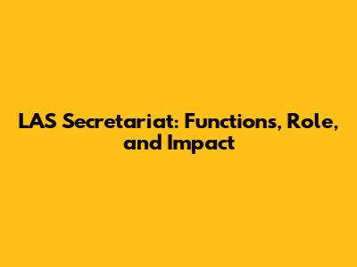 LAS Secretariat: Functions, Role, and Impact