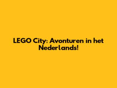 LEGO City: Avonturen in het Nederlands!