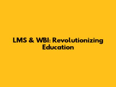 LMS & WBI: Revolutionizing Education
