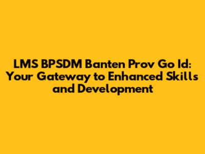 LMS BPSDM Banten Prov Go Id: Your Gateway to Enhanced Skills and Development
