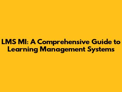 LMS MI: A Comprehensive Guide to Learning Management Systems