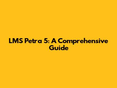 LMS Petra 5: A Comprehensive Guide