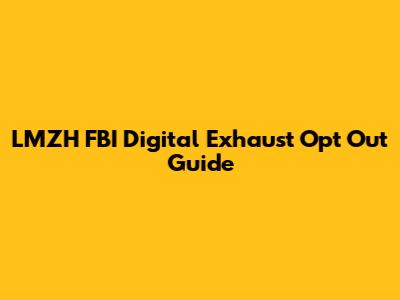 LMZH FBI Digital Exhaust Opt Out Guide