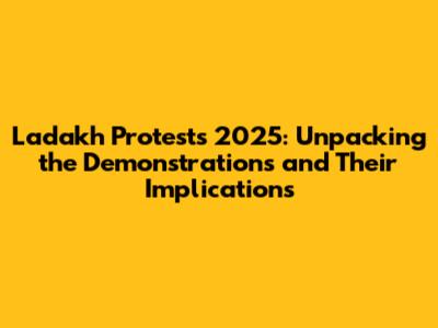 Ladakh Protests 2025: Unpacking the Demonstrations and Their Implications