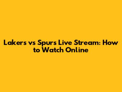 Lakers vs Spurs Live Stream: How to Watch Online