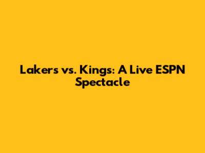Lakers vs. Kings: A Live ESPN Spectacle