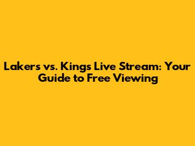 Lakers vs. Kings Live Stream: Your Guide to Free Viewing