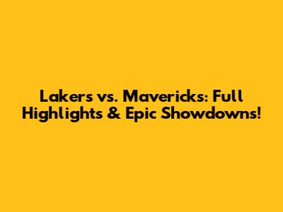 Lakers vs. Mavericks: Full Highlights & Epic Showdowns!