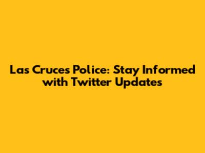 Las Cruces Police: Stay Informed with Twitter Updates