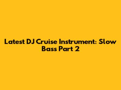 Latest DJ Cruise Instrument: Slow Bass Part 2