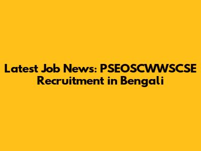 Latest Job News: PSEOSCWWSCSE Recruitment in Bengali