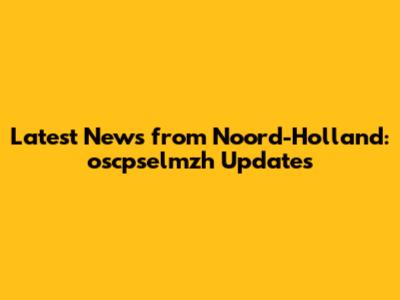 Latest News from Noord-Holland: oscpselmzh Updates