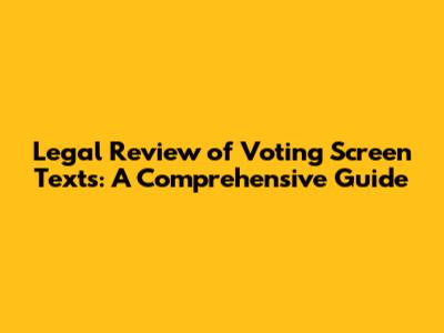 Legal Review of Voting Screen Texts: A Comprehensive Guide