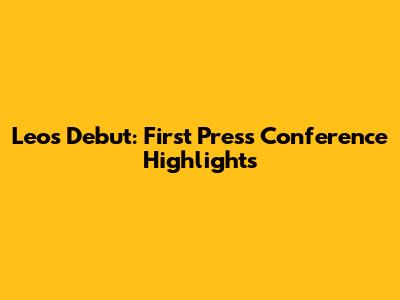 Leo's Debut: First Press Conference Highlights