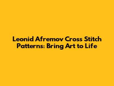Leonid Afremov Cross Stitch Patterns: Bring Art to Life
