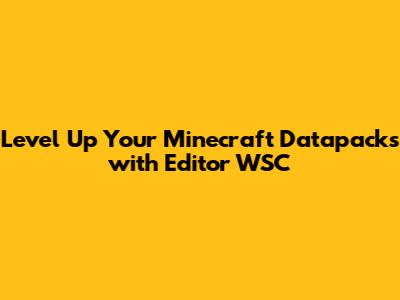 Level Up Your Minecraft Datapacks with Editor WSC