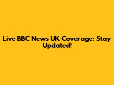 Live BBC News UK Coverage: Stay Updated!