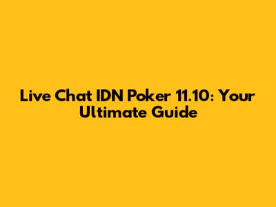 Live Chat IDN Poker 11.10: Your Ultimate Guide