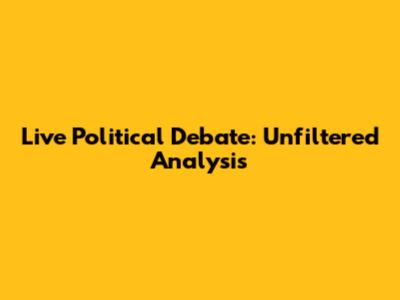 Live Political Debate: Unfiltered Analysis