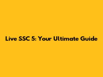 Live SSC 5: Your Ultimate Guide