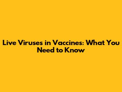 Live Viruses in Vaccines: What You Need to Know