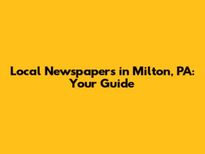 Local Newspapers in Milton, PA: Your Guide