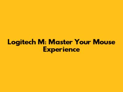 Logitech M: Master Your Mouse Experience