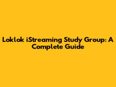Loklok iStreaming Study Group: A Complete Guide
